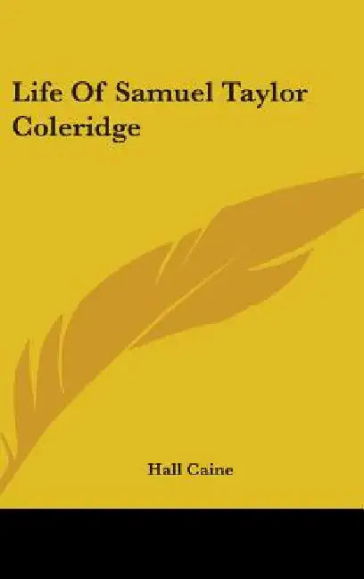 Life Of Samuel Taylor Coleridge by Hall Caine