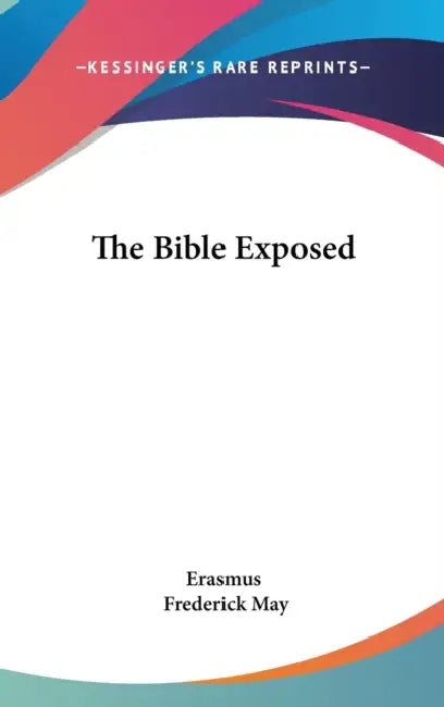 The Bible Exposed by Erasmus, Frederick May