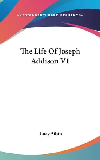 The Life Of Joseph Addison V1 by Lucy Aikin