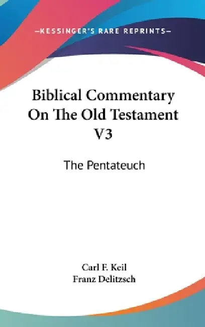 Biblical Commentary On The Old Testament V3: The Pentateuch by Carl F. Keil, Franz Delitzsch