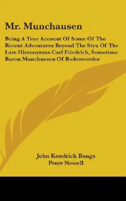 Mr. Munchausen: Being A True Account Of Some Of The Recent Adventures Beyond The Styx Of The Late Hieronymus Carl Friedrich, Sometime by John Kendrick Bangs, Peter Newell