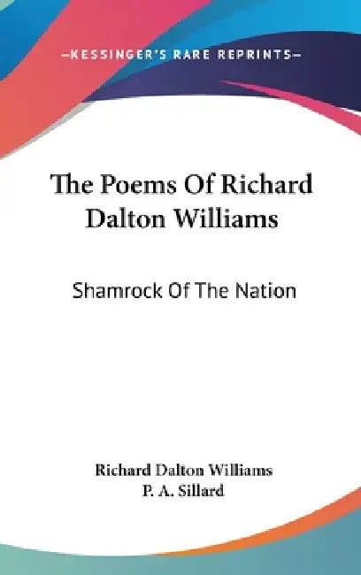 The Poems Of Richard Dalton Williams: Shamrock Of The Nation by Richard Dalton Williams, P. A. Sillard