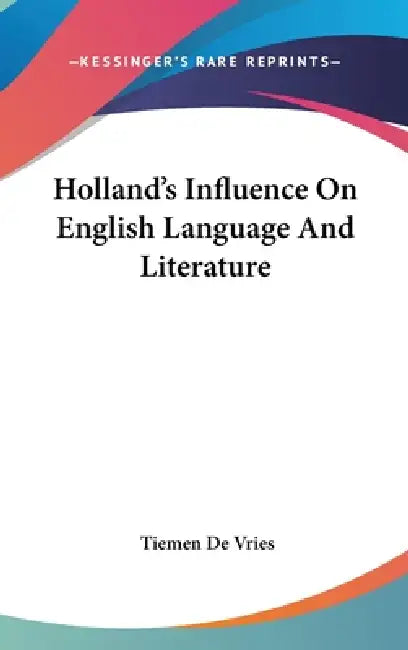 Holland's Influence On English Language And Literature by Tiemen De Vries