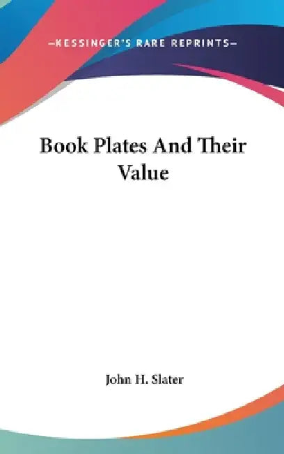 Book Plates And Their Value by John H. Slater