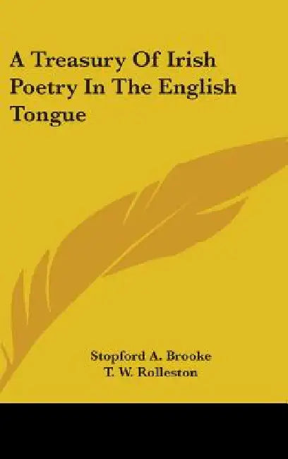 A Treasury Of Irish Poetry In The English Tongue by Stopford a. Brooke, T. W. Rolleston