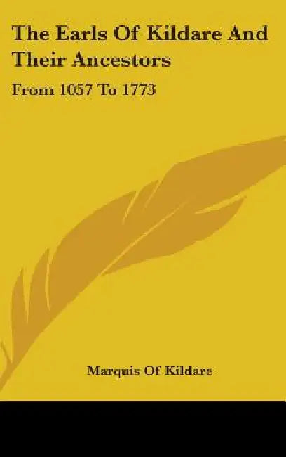 The Earls Of Kildare And Their Ancestors: From 1057 To 1773 by Marquis Of Kildare