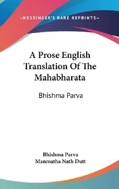 A Prose English Translation Of The Mahabharata: Bhishma Parva by Bhishma Parva, Manmatha Nath Dutt