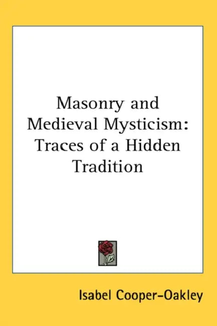Masonry and Medieval Mysticism: Traces of a Hidden Tradition by Isabel Cooper-Oakley
