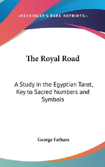 The Royal Road: A Study in the Egyptian Tarot, Key to Sacred Numbers and Symbols by George Fatham