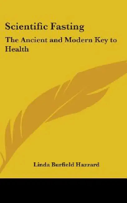 Scientific Fasting: The Ancient and Modern Key to Health by Linda Burfield Hazzard