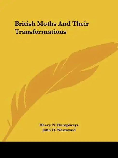 British Moths And Their Transformations by Henry N. Humphreys, John O. Westwood