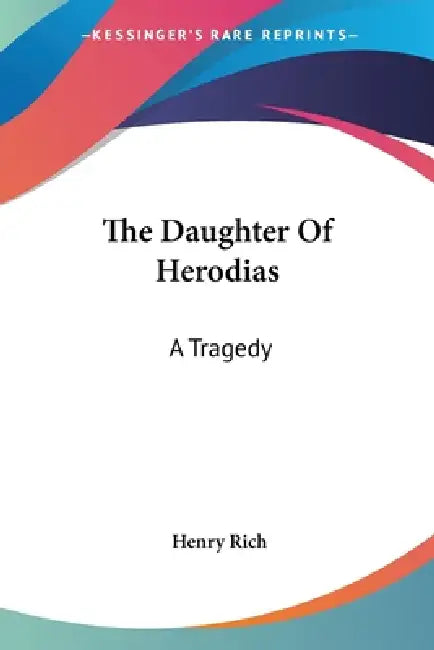 The Daughter Of Herodias: A Tragedy by Henry Rich