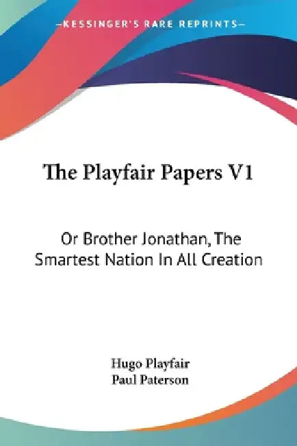 The Playfair Papers V1: Or Brother Jonathan, The Smartest Nation In All Creation by Hugo Playfair, Paul Paterson