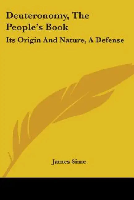 Deuteronomy, The People's Book: Its Origin And Nature, A Defense by James Sime