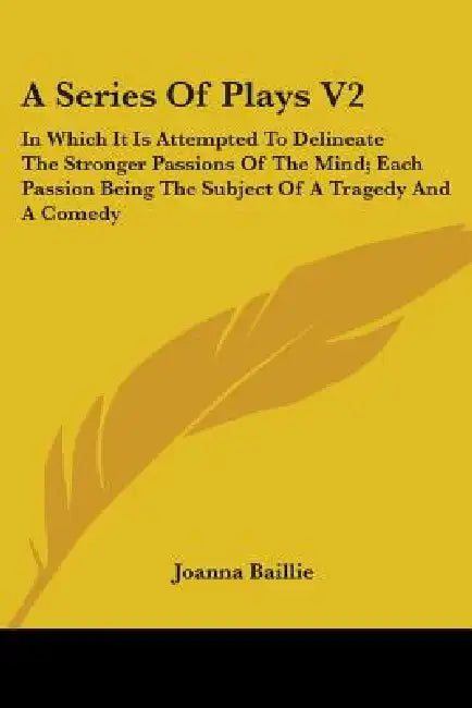 A Series Of Plays V2: In Which It Is Attempted To Delineate The Stronger Passions Of The Mind; Each Passion Being The Subject Of A Tragedy And A Comed by Joanna Baillie