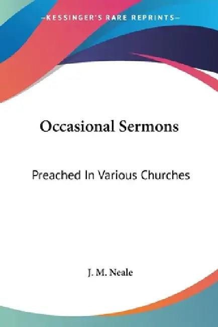 Occasional Sermons: Preached In Various Churches by J. M. Neale