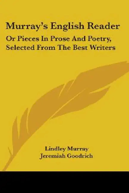 Murray's English Reader: Or Pieces In Prose And Poetry, Selected From The Best Writers by Lindley Murray, Jeremiah Goodrich