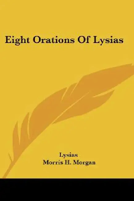Eight Orations Of Lysias by Lysias, Morris H. Morgan