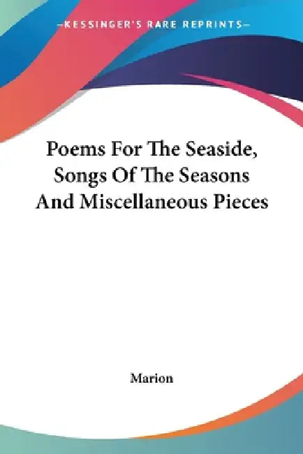 Poems For The Seaside, Songs Of The Seasons And Miscellaneous Pieces by Marion