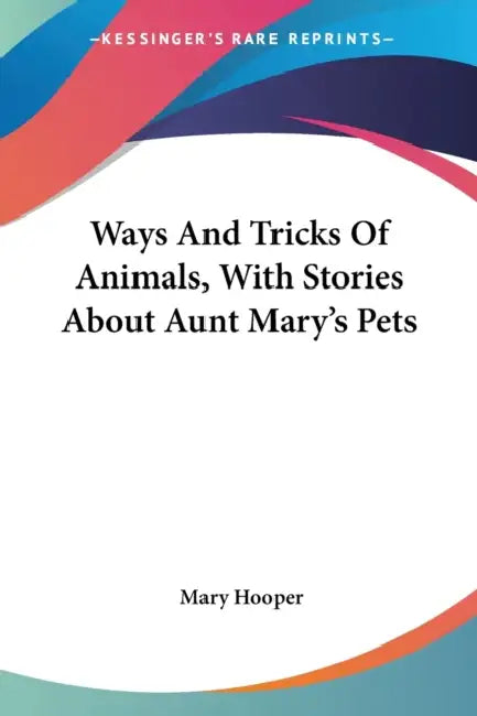 Ways And Tricks Of Animals, With Stories About Aunt Mary's Pets by Mary Hooper