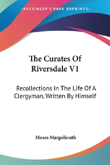 The Curates Of Riversdale V1: Recollections In The Life Of A Clergyman, Written By Himself by Moses Margoliouth