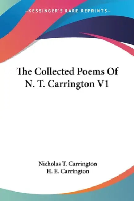 The Collected Poems Of N. T. Carrington V1 by Nicholas T. Carrington, H. E. Carrington