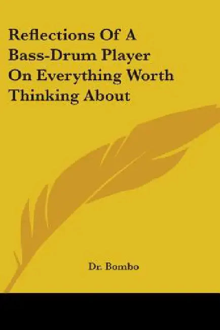 Reflections Of A Bass-Drum Player On Everything Worth Thinking About by Bombo
