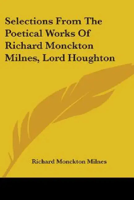 Selections From The Poetical Works Of Richard Monckton Milnes, Lord Houghton by Richard Monckton Milnes