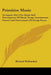 Primitive Music: An Inquiry Into The Origin And Development Of Music, Songs, Instruments, Dances And Pantomimes Of Savage Races by Richard Wallaschek