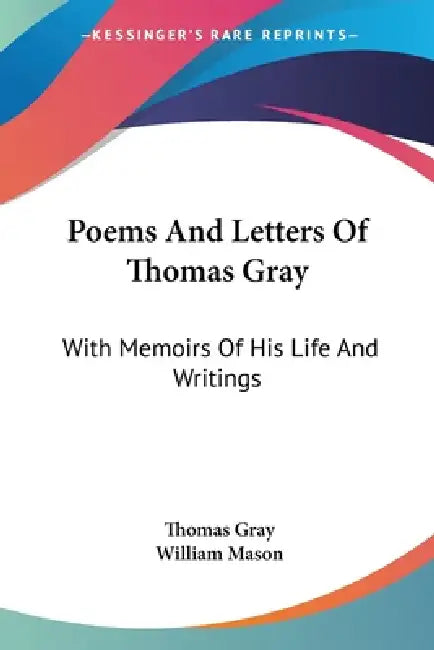 Poems And Letters Of Thomas Gray: With Memoirs Of His Life And Writings by Thomas Gray, William Mason