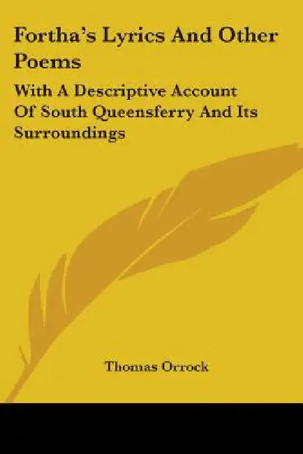 Fortha's Lyrics And Other Poems: With A Descriptive Account Of South Queensferry And Its Surroundings by Thomas Orrock