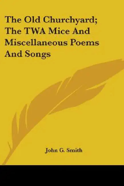 The Old Churchyard; The TWA Mice And Miscellaneous Poems And Songs by John G. Smith
