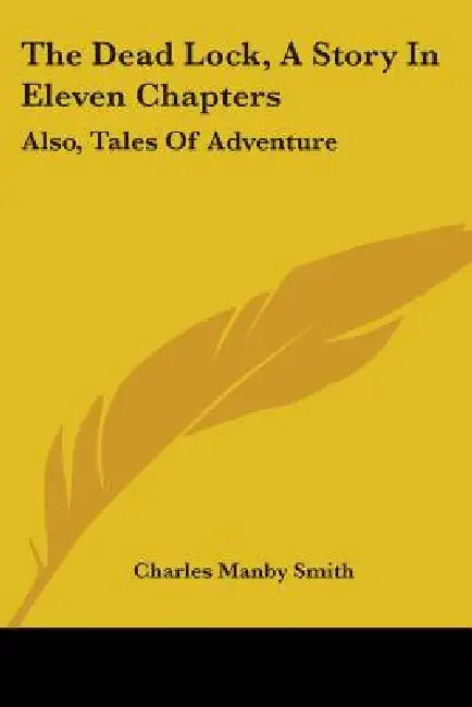 The Dead Lock, A Story In Eleven Chapters: Also, Tales Of Adventure by Charles Manby Smith