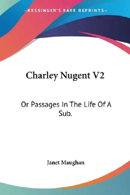 Charley Nugent V2: Or Passages In The Life Of A Sub. by Janet Maughan