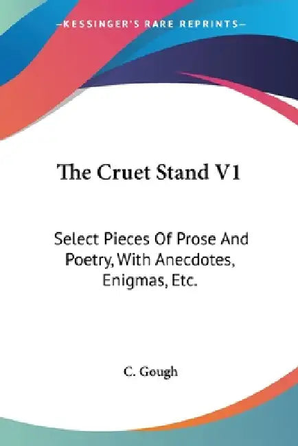 The Cruet Stand V1: Select Pieces Of Prose And Poetry, With Anecdotes, Enigmas, Etc. by C. Gough