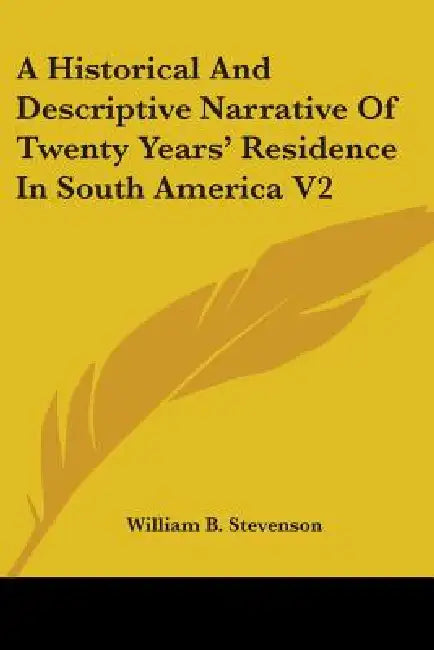 A Historical And Descriptive Narrative Of Twenty Years' Residence In South America V2 by William B. Stevenson