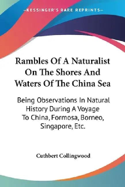 Rambles Of A Naturalist On The Shores And Waters Of The China Sea: Being Observations In Natural History During A Voyage To China, Formosa, Borneo, Si by Cuthbert Collingwood