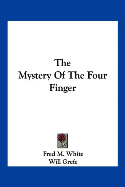 The Mystery of the Four Finger by Fred M. White, Will Grefe