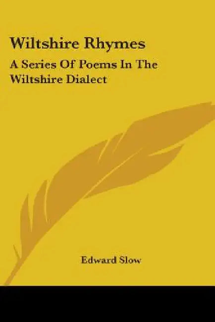 Wiltshire Rhymes: A Series Of Poems In The Wiltshire Dialect by Edward Slow