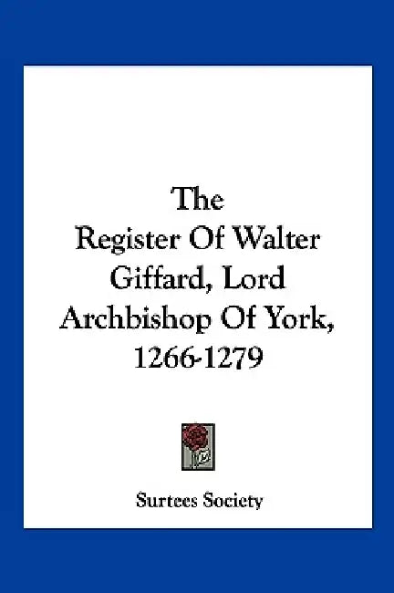 The Register Of Walter Giffard, Lord Archbishop Of York, 1266-1279 by Surtees Society