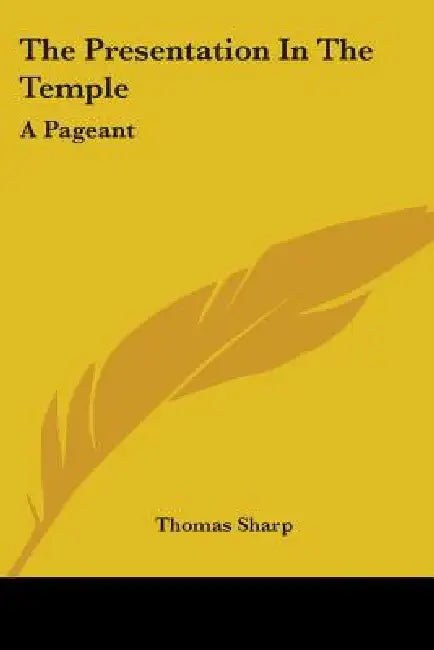 The Presentation In The Temple: A Pageant by Thomas Sharp