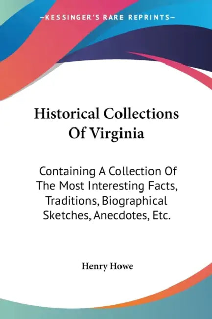 Historical Collections Of Virginia: Containing A Collection Of The Most Interesting Facts, Traditions, Biographical Sketches, Anecdotes, Etc. by Henry Howe