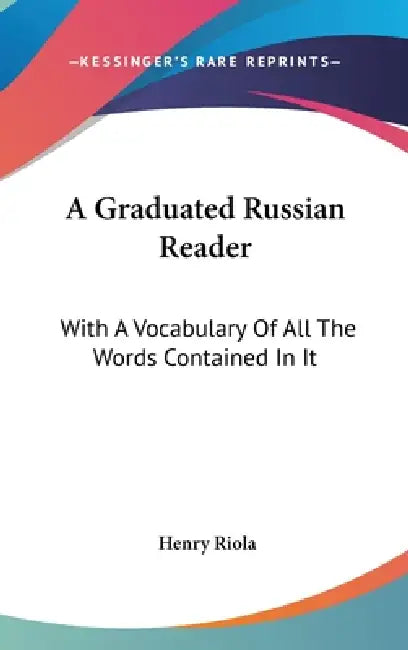 A Graduated Russian Reader: With A Vocabulary Of All The Words Contained In It by Henry Riola