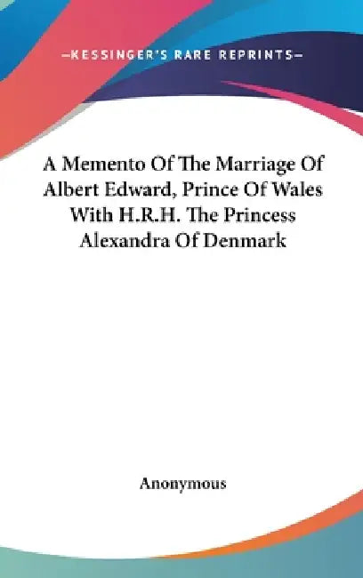 A Memento Of The Marriage Of Albert Edward, Prince Of Wales With H.R.H. The Princess Alexandra Of Denmark by Anonymous
