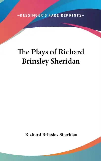 The Plays of Richard Brinsley Sheridan by Richard Brinsley Sheridan