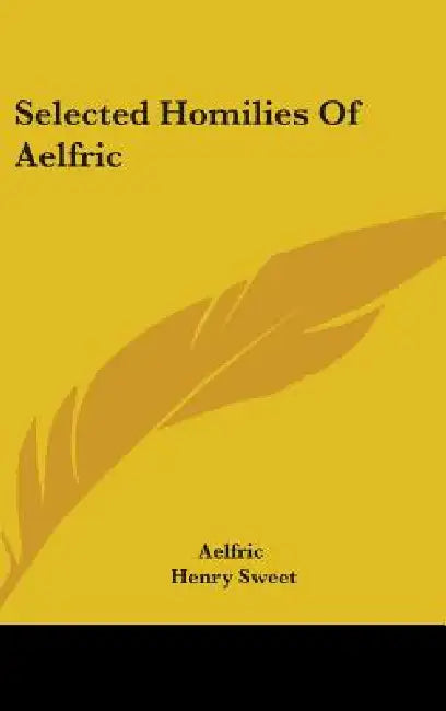 Selected Homilies Of Aelfric by Aelfric, Henry Sweet