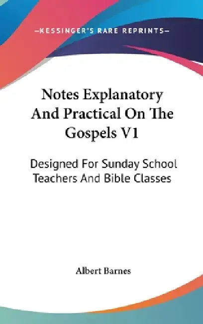 Notes Explanatory And Practical On The Gospels V1: Designed For Sunday School Teachers And Bible Classes by Albert Barnes