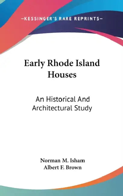 Early Rhode Island Houses: An Historical And Architectural Study by Norman M. Isham, Albert F. Brown