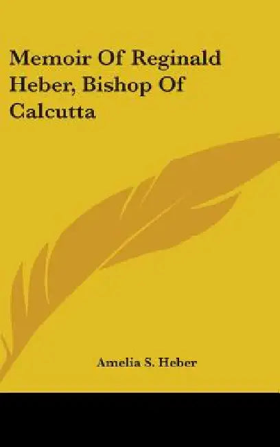 Memoir Of Reginald Heber, Bishop Of Calcutta by Amelia S. Heber