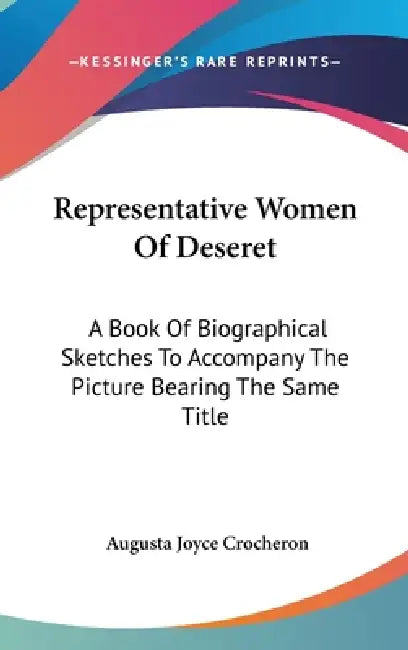 Representative Women Of Deseret: A Book Of Biographical Sketches To Accompany The Picture Bearing The Same Title by Augusta Joyce Crocheron